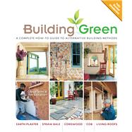 Building Green, New Edition A Complete How-To Guide to Alternative Building Methods Earth Plaster * Straw Bale * Cordwood * Cob * Living Roofs