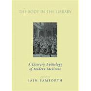 The Body in the Library A Literary Anthology of Modern Medicine