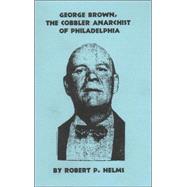 George Brown, the Cobbler Anarchist of Philadelphia