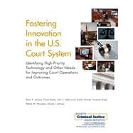 Fostering Innovation in the U.S. Court System Identifying High-Priority Technology and Other Needs for Improving Court Operations and Outcomes