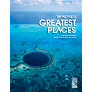 The World's Greatest Places: The Most Amazing Travel Destinations on Earth