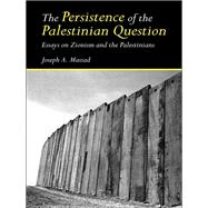 The Persistence of the Palestinian Question: Essays on Zionism and the Palestinians