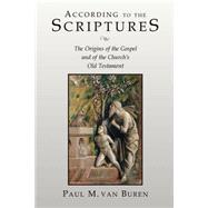 According to the Scriptures : The Origins of the Gospel and of the Church's Old Testament