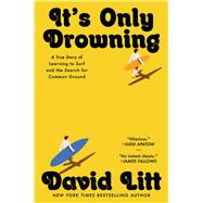It's Only Drowning A True Story of Learning to Surf and the Search for Common Ground