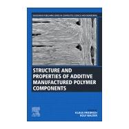 Structure and Properties of Additive Manufactured Polymer Components