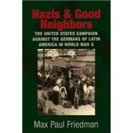 Nazis and Good Neighbors: The United States Campaign against the Germans of Latin America in World War II