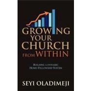 Growing Your Church from Within : Building A Dynamic Home-Fellowship System