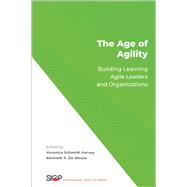 The Age of Agility Building Learning Agile Leaders and Organizations