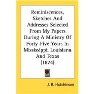 Reminiscences, Sketches And Addresses Selected From My Papers During A Ministry Of Forty-Five Years In Mississippi, Louisiana And Texas