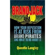 Brandjack How your reputation is at risk from brand pirates and what to do about it