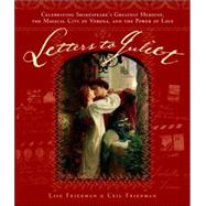 Letters to Juliet Celebrating Shakespeare's Greatest Heroine, the Magical City of Verona, and the Power of Love