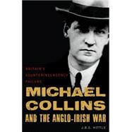 Michael Collins and the Anglo-Irish War: Britain's Counterinsurgency Failure