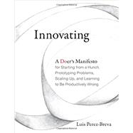 Innovating A Doer's Manifesto for Starting from a Hunch, Prototyping Problems, Scaling Up, and Learning to Be Productively Wrong