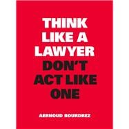 Think Like a Lawyer, Don't Act Like One
