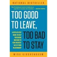 Too Good to Leave, Too Bad to Stay : A Step-by-Step Guide to Help You Decide Whether to Stay in or Get Out of Your Relationship