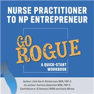 Nurse Practitioner to NP Entrepreneur Go Rogue: A Quick-Start Workbook