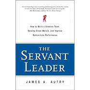 Servant Leader : How to Build a Creative Team, Develop Great Morale and Improve Bottom-Line Performance