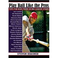 Play Ball Like the Pros Tips for Kids from 20 Big League Stars