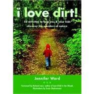 I Love Dirt! 52 Activities to Help You and Your Kids Discover the Wonders of Nature