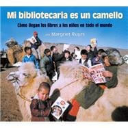 Mi bibliotecaria es un camello (My Librarian is a Camel) Cómo llegan los libros a los niños en todo el mundo