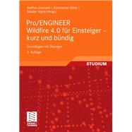 Pro/Engineer Wildfure 4.0 Fur Einsteiger - Kurz Und Bndig: Grundlagen Mit šbungen