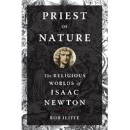 Priest of Nature The Religious Worlds of Isaac Newton