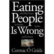 Eating People Is Wrong, and Other Essays on Famine, Its Past, and Its Future