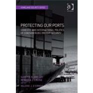 Protecting Our Ports: Domestic and International Politics of Containerized Freight Security