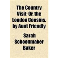 The Country Visit: Or, the London Cousins, by Aunt Friendly