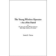 The Young Wireless Operator: As A Fire Patrol Or The Story Of A Young Wireless Amateur Who Made Good As A Fire Patrol