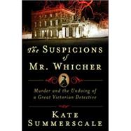 The Suspicions of Mr. Whicher A Shocking Murder and the Undoing of a Great Victorian Detective