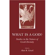 What Is a God?: Studies in the Nature of Greek Divinity