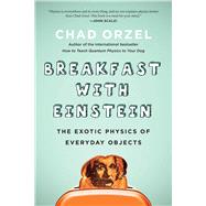 Breakfast with Einstein The Exotic Physics of Everyday Objects