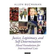 Justice, Legitimacy, and Self-Determination Moral Foundations for International Law