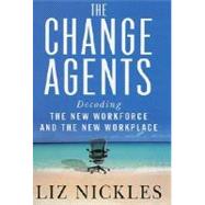 Change Agents : Decoding the New Workforce and the New Workplace