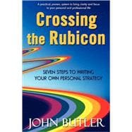 Crossing the Rubicon : Seven Steps to Writing Your Own Personal Strategy