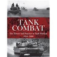 Tank Combat The Theory and Practice of Tank Warfare 1916–2000