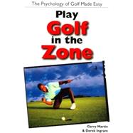 Play Golf In The Zone The Psychology of Golf Made Easy