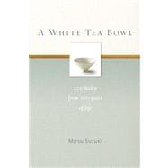 A White Tea Bowl 100 Haiku from 100 Years of Life