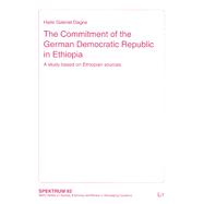 The Commitment of the German Democratic Republic in Ethiopia A study based on Ethiopian sources