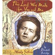 This Land Was Made for You and Me The Life and  Songs of Woody Guthrie