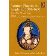 Women Players in England, 1500û1660: Beyond the All-Male Stage