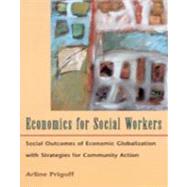 Economics for Social Workers : Social Outcomes of Economic Globalization with Strategies for Community Action