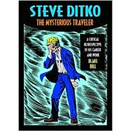 Steve Ditko : The Mysterious Traveler: A Critical Retrospective of His Career and Work