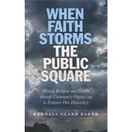 When Faith Storms the Public Square Mixing Religion and Politics through Community Organizing to Enhance our Democracy
