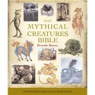 The Mythical Creatures Bible The Definitive Guide to Legendary Beings