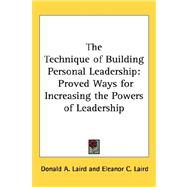 The Technique of Building Personal Leadership: Proved Ways for Increasing the Powers of Leadership