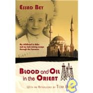Blood and Oil in the Orient : My childhood in Baku and my Adventurous Flight through the Caucasus