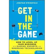 Get in the Game How to Level Up Your Business with Gaming, Esports, and Emerging Technologies