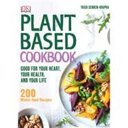 Plant-Based Cookbook Good for Your Heart, Your Health, and Your Life; 200 Whole-food Recipes
